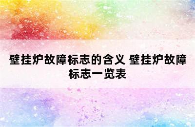 壁挂炉故障标志的含义 壁挂炉故障标志一览表